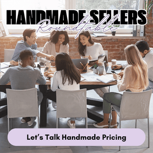 March 10th | Let’s Talk Handmade Pricing - Small Business Roundtable (Via Zoom)